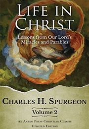 Life in Christ Vol 2: Lessons From Our Lord's Miracles and Parables (Charles H. Spurgeon)