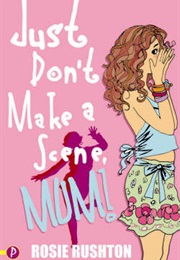 Just Don&#39;t Make a Scene, Mum (Rosie Rushton)