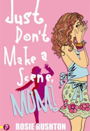 Just Don't Make a Scene, Mum (Rosie Rushton)
