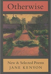 Otherwise: New and Selected Poems (Jane Kenyon)