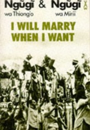 I Will Marry When I Want (Ngugi Wa Mirii and Ngũgĩ Wa Thiong&#39;o)