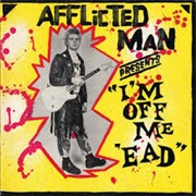 Afflicted Man - I&#39;m off Me &#39;Ead