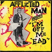 Afflicted Man - I'm off Me 'Ead