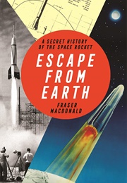 Escape From Earth: A Secret History of the Space Rocket (Fraser MacDonald)