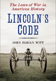 Lincoln&#39;s Code: The Laws of War in American History (John Fabian Witt)