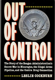 Out of Control: The Story of the Reagan Administration's Secret War in Nicaragua (Leslie Cockburn)