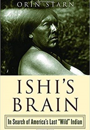 Ishi's Brain: In Search of America's Last "Wild" Indian (Orin Starn)