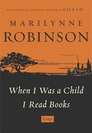 When I Was a Child I Read Books (Marilynne Robinson)