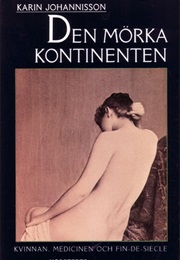 Den Mörka Kontinenten: Kvinnan, Medicinen Och Fin-De-Siècle (Karin Johannisson)