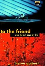 To the Friend Who Did Not Save My Life (Hervé Guibert)