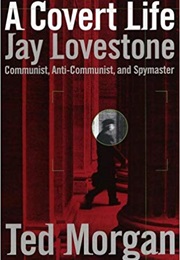 A Covert Life: Jay Lovestone: Communist, Anti-Communist, and Spymaster (Ted Morgan)