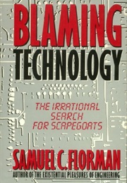 Blaming Technology: The Irrational Search for Scapegoats (Samuel C. Florman)