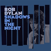Shadows in the Night- Bob Dylan