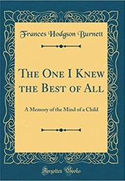 The One I Knew the Best of All: A Memory of the Mind of a Child (Frances Hodgson Burnett)
