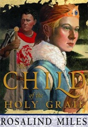 The Child of the Holy Grail (Rosalind Miles)