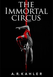 The Immortal Circus (Act One) (A. R. Kahler)