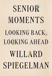 Senior Moments: Looking Back, Looking Ahead (Willard Spiegelman)