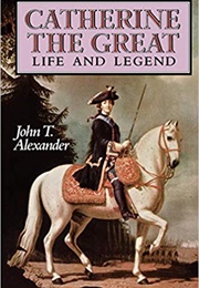 Catherine the Great: Life and Legend (John T. Alexander)