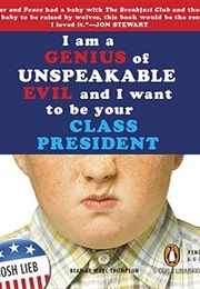 I Am a Genius of Unspeakable Evil and I Want to Be Your Class President (Josh Lieb)