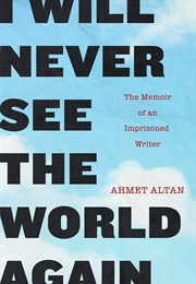 I Will Never See the World Again (Ahmet Altan (Trans. Yasemin Congar))