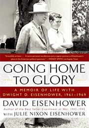 Going Home to Glory: A Memoir of Life With Dwight D Eisenhower (David Eisenhower)