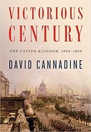 Victorious Century: The United Kingdom, 1800-1906 (David Cannadine)