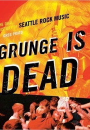 Grunge Is Dead: The Oral History of Seattle Rock Music (Greg Prato)