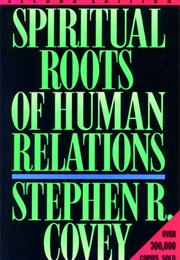 Spiritual Roots of Human Relations by Stephen R. Covey