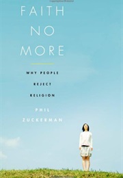 Faith No More: Why People Reject Religion (Phil Zuckerman)