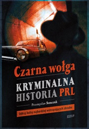 Czarna Wołga. Kryminalna Historia PRL (Przemysław Semczuk)