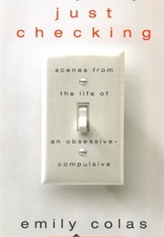 Just Checking: Scenes From the Life of an Obsessive-Compulsive (Emily Colas)