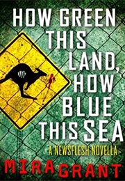 How Green This Land, How Blue This Sea (Mira Grant)