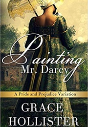Painting Mr. Darcy: A Pride and Prejudice Variation (Grace Hollister)
