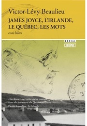 James Joyce, Le Québec, L'irlande Et Les Mots (Victor-Lévy Beaulieu)