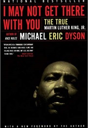 I May Not Get There With You: The True Martin Luther King, Jr. (Michael Eric Dyson)