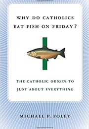 Why Do Catholics Eat Fish on Friday? (Michael P. Foley)