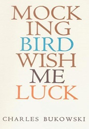 Mockingbird Wish Me Luck (Charles Bukowski)