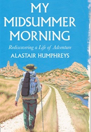 My Midsummer Morning: Rediscovering a Life of Adventure (Alastair Humphreys)