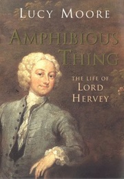 Amphibious Thing: The Life of Lord Hervey (Lucy Moore)