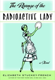 The Revenge of the Radioactive Lady (Elizabeth Stuckey-French)