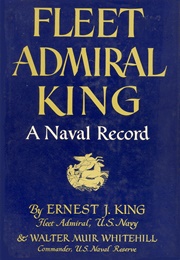 Fleet Admiral King: A Naval Record (Ernest Joseph King)