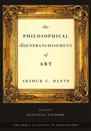 The Philosophical Disenfranchisement of Art (Arthur C. Danto)