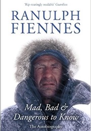 Mad Bad and Dangerous to Know (Ranulph Fiennes)