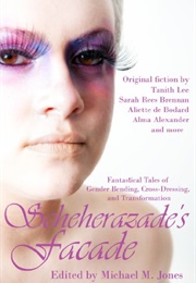Scheherazade's Facade: Fantastical Tales of Gender-Bending, Cross-Dressing and (Michael Jones (Editor))