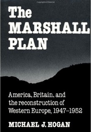 The Marshall Plan: America, Britain and the Reconstruction of Western Europe, 1947-1952 (Michael J. Hogan)