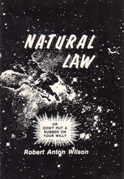 Natural Law, or Don't Put a Rubber on Your Willy (Robert Anton Wilson)