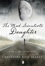 The Mad Scientist&#39;s Daughter (Cassandra Rose Clarke)