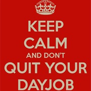 Don't Give Up Your Day Job