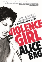 Violence Girl: East L.A. Rage to Hollywood Stage, a Chicana Punk Story (Alice Bag)
