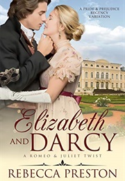 Elizabeth and Darcy: A Romeo and Juliet Twist: A Pride & Prejudice Regency Variation (Rebecca Preston)